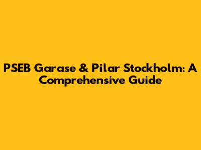 PSEB Garase & Pilar Stockholm: A Comprehensive Guide