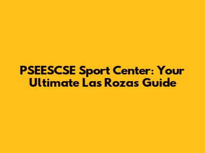 PSEESCSE Sport Center: Your Ultimate Las Rozas Guide