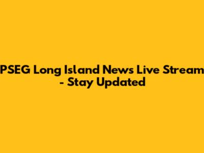 PSEG Long Island News Live Stream - Stay Updated