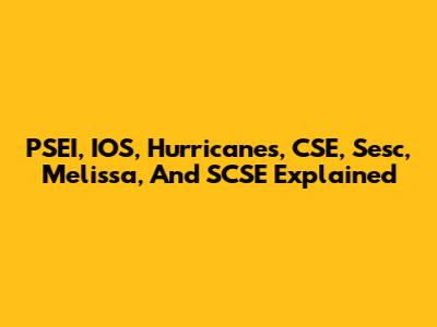 PSEI, IOS, Hurricanes, CSE, Sesc, Melissa, And SCSE Explained