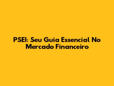 PSEI: Seu Guia Essencial No Mercado Financeiro