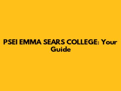 PSEI EMMA SEARS COLLEGE: Your Guide