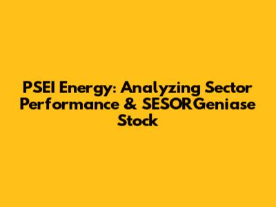 PSEI Energy: Analyzing Sector Performance & SESORGeniase Stock