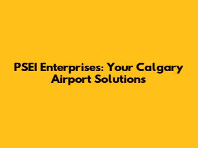 PSEI Enterprises: Your Calgary Airport Solutions