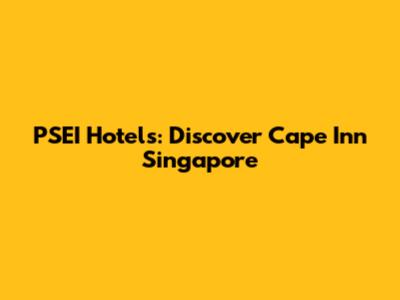 PSEI Hotels: Discover Cape Inn Singapore