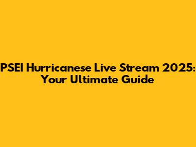 PSEI Hurricanese Live Stream 2025: Your Ultimate Guide