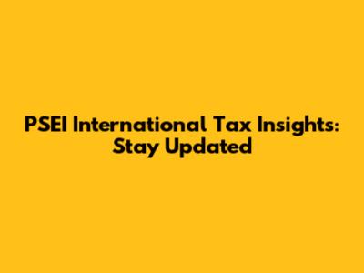 PSEI International Tax Insights: Stay Updated