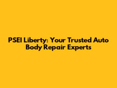 PSEI Liberty: Your Trusted Auto Body Repair Experts