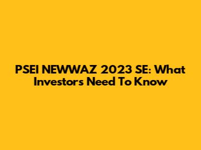 PSEI NEWWAZ 2023 SE: What Investors Need To Know