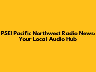 PSEI Pacific Northwest Radio News: Your Local Audio Hub