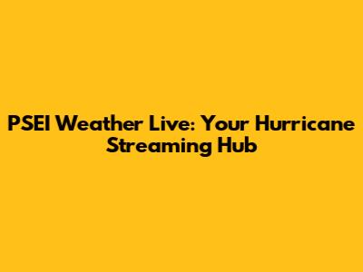 PSEI Weather Live: Your Hurricane Streaming Hub