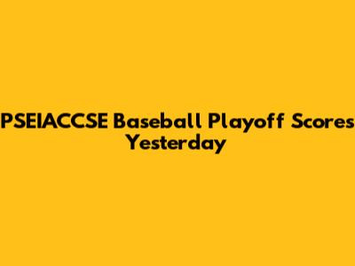 PSEIACCSE Baseball Playoff Scores Yesterday