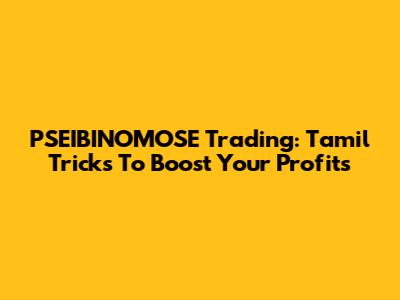 PSEIBINOMOSE Trading: Tamil Tricks To Boost Your Profits