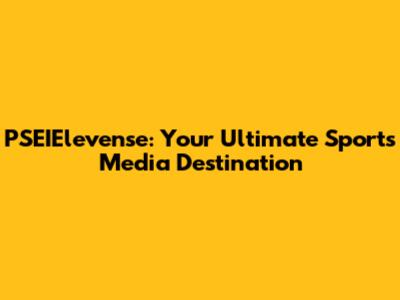 PSEIElevense: Your Ultimate Sports Media Destination