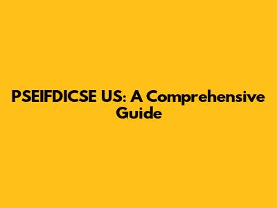 PSEIFDICSE US: A Comprehensive Guide