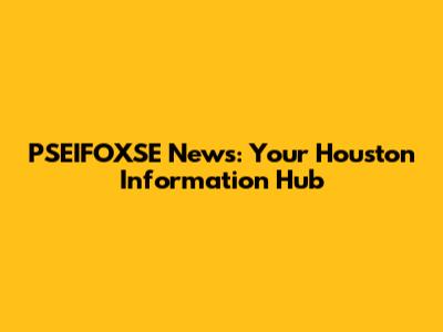 PSEIFOXSE News: Your Houston Information Hub
