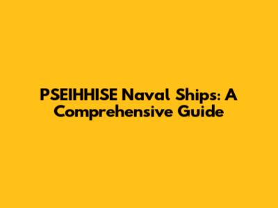 PSEIHHISE Naval Ships: A Comprehensive Guide