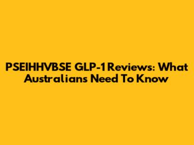PSEIHHVBSE GLP-1 Reviews: What Australians Need To Know