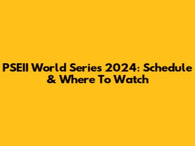 PSEII World Series 2024: Schedule & Where To Watch