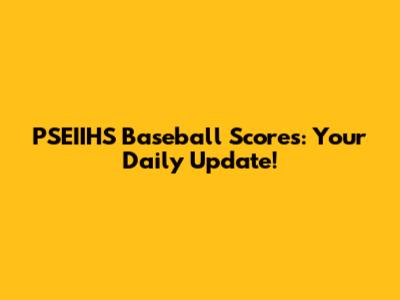 PSEIIHS Baseball Scores: Your Daily Update!