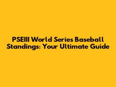 PSEIII World Series Baseball Standings: Your Ultimate Guide