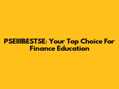 PSEIIIBESTSE: Your Top Choice For Finance Education