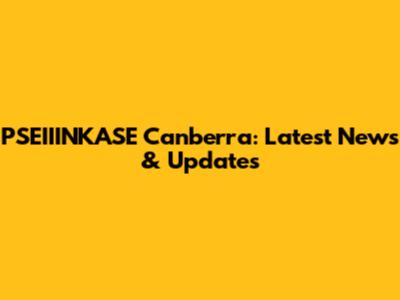 PSEIIINKASE Canberra: Latest News & Updates