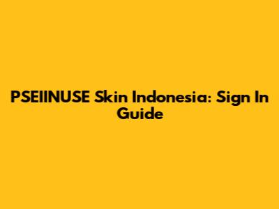 PSEIINUSE Skin Indonesia: Sign In Guide
