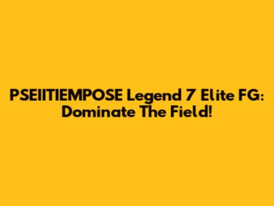 PSEIITIEMPOSE Legend 7 Elite FG: Dominate The Field!