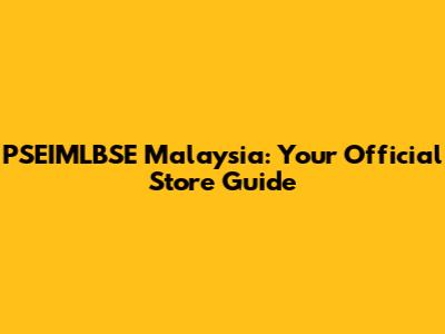 PSEIMLBSE Malaysia: Your Official Store Guide