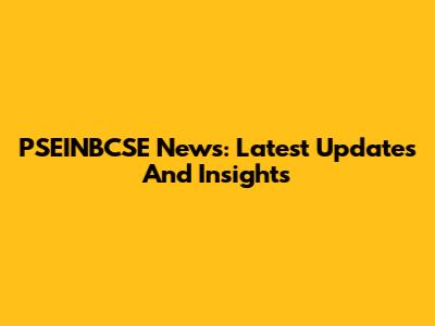 PSEINBCSE News: Latest Updates And Insights