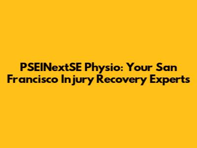 PSEINextSE Physio: Your San Francisco Injury Recovery Experts