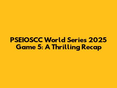 PSEIOSCC World Series 2025 Game 5: A Thrilling Recap