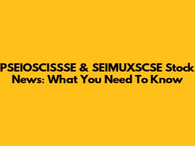 PSEIOSCISSSE & SEIMUXSCSE Stock News: What You Need To Know
