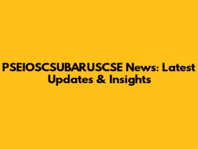 PSEIOSCSUBARUSCSE News: Latest Updates & Insights