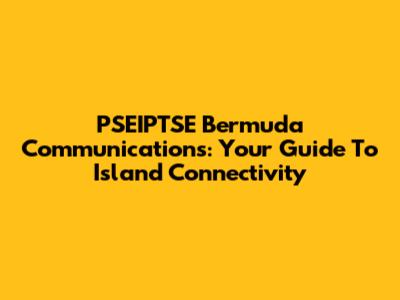 PSEIPTSE Bermuda Communications: Your Guide To Island Connectivity
