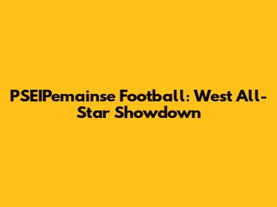 PSEIPemainse Football: West All-Star Showdown
