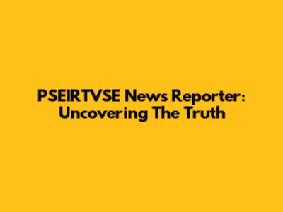 PSEIRTVSE News Reporter: Uncovering The Truth