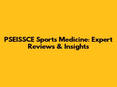 PSEISSCE Sports Medicine: Expert Reviews & Insights
