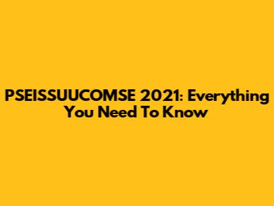 PSEISSUUCOMSE 2021: Everything You Need To Know