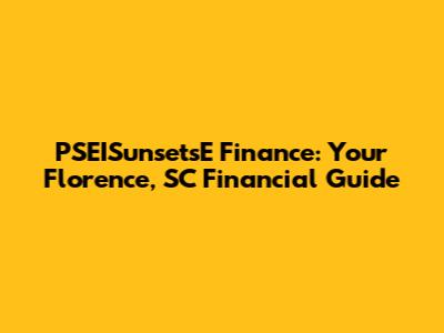PSEISunsetsE Finance: Your Florence, SC Financial Guide