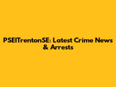 PSEITrentonSE: Latest Crime News & Arrests