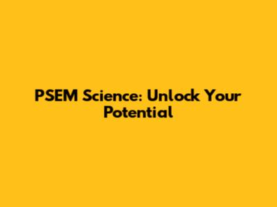 PSEM Science: Unlock Your Potential