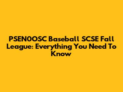 PSEN0OSC Baseball SCSE Fall League: Everything You Need To Know