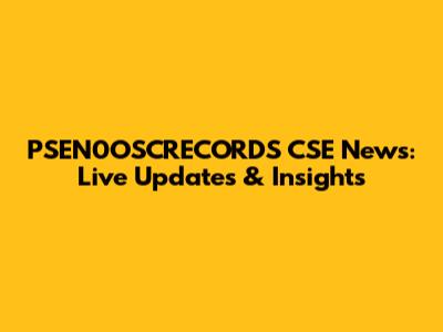 PSEN0OSCRECORDS CSE News: Live Updates & Insights