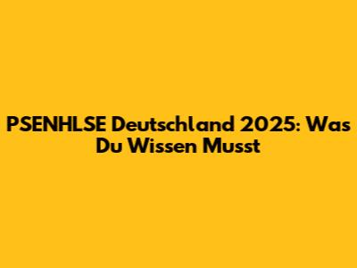 PSENHLSE Deutschland 2025: Was Du Wissen Musst