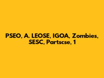 PSEO, A. LEOSE, IGOA, Zombies, SESC, Partscse, 1