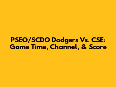 PSEO/SCDO Dodgers Vs. CSE: Game Time, Channel, & Score
