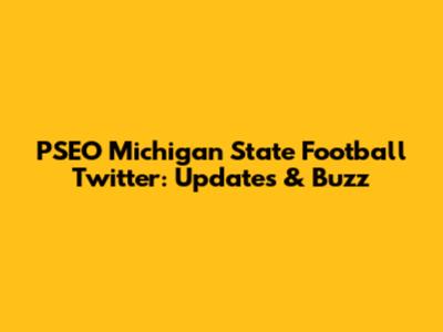 PSEO Michigan State Football Twitter: Updates & Buzz