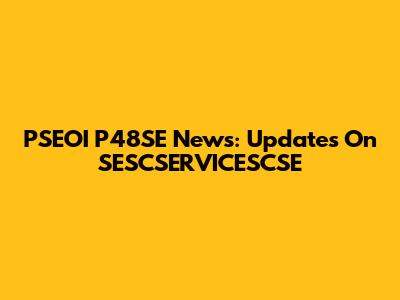 PSEOI P48SE News: Updates On SESCSERVICESCSE